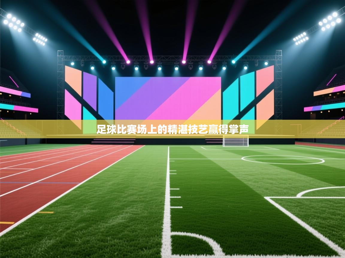 海星体育haixingtv-足球比赛场上的精湛技艺赢得掌声  第2张