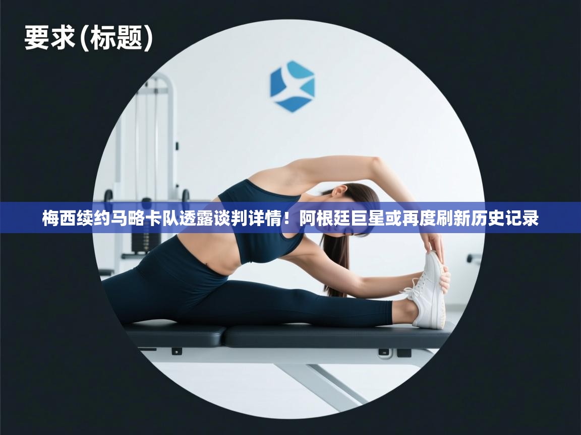 海星体育app下载-梅西续约马略卡队透露谈判详情！阿根廷巨星或再度刷新历史记录  第2张