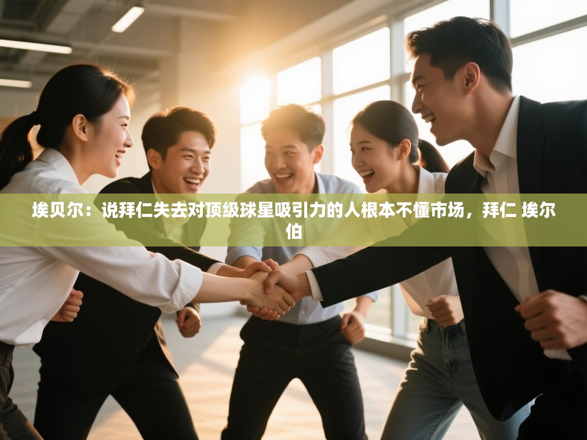 海星体育app安卓-埃贝尔：说拜仁失去对顶级球星吸引力的人根本不懂市场，拜仁 埃尔伯  第2张