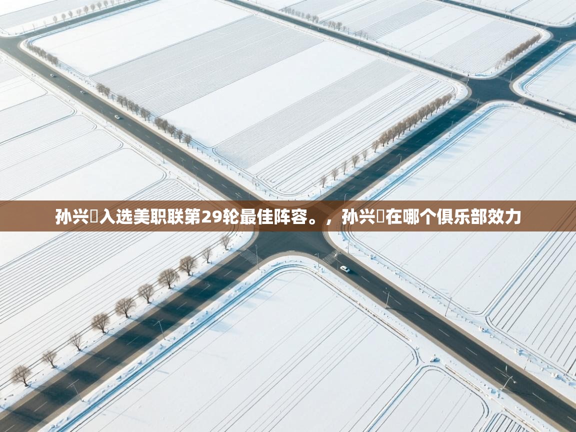 海星体育网页版入口-孙兴慜入选美职联第29轮最佳阵容。，孙兴慜在哪个俱乐部效力  第4张