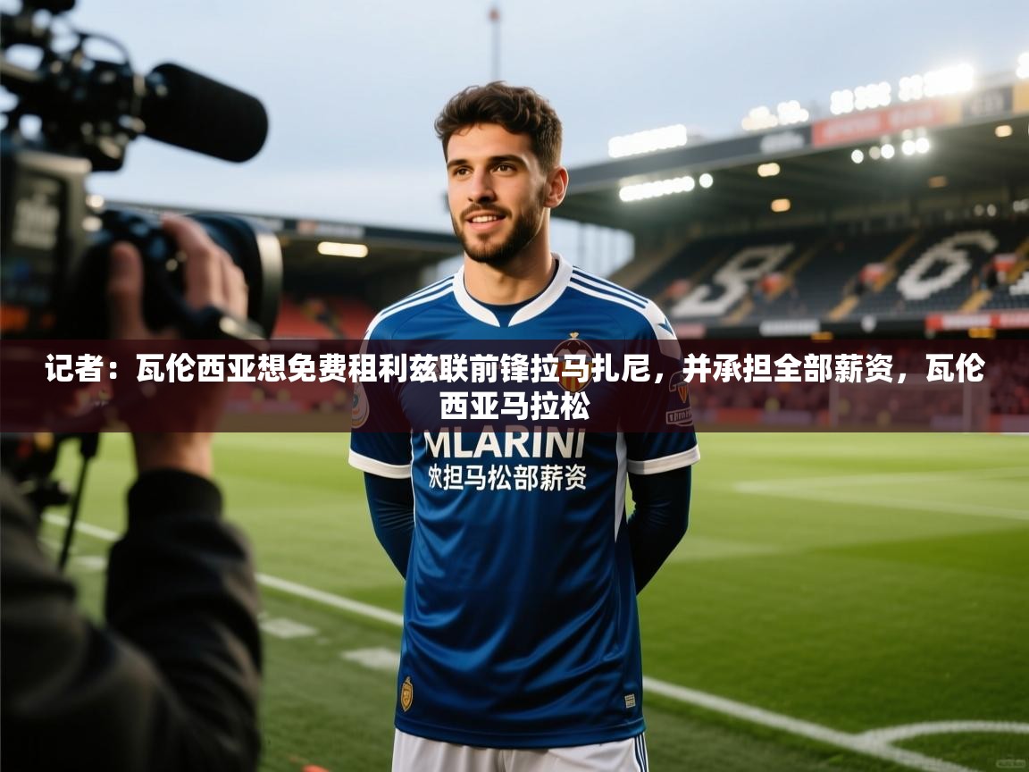 海星体育tv官方网站-记者：瓦伦西亚想免费租利兹联前锋拉马扎尼，并承担全部薪资，瓦伦西亚马拉松  第3张