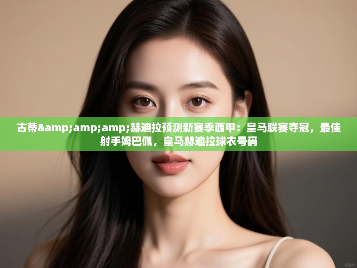 -古蒂&赫迪拉预测新赛季西甲：皇马联赛夺冠，最佳射手姆巴佩，皇马赫迪拉球衣号码  第3张