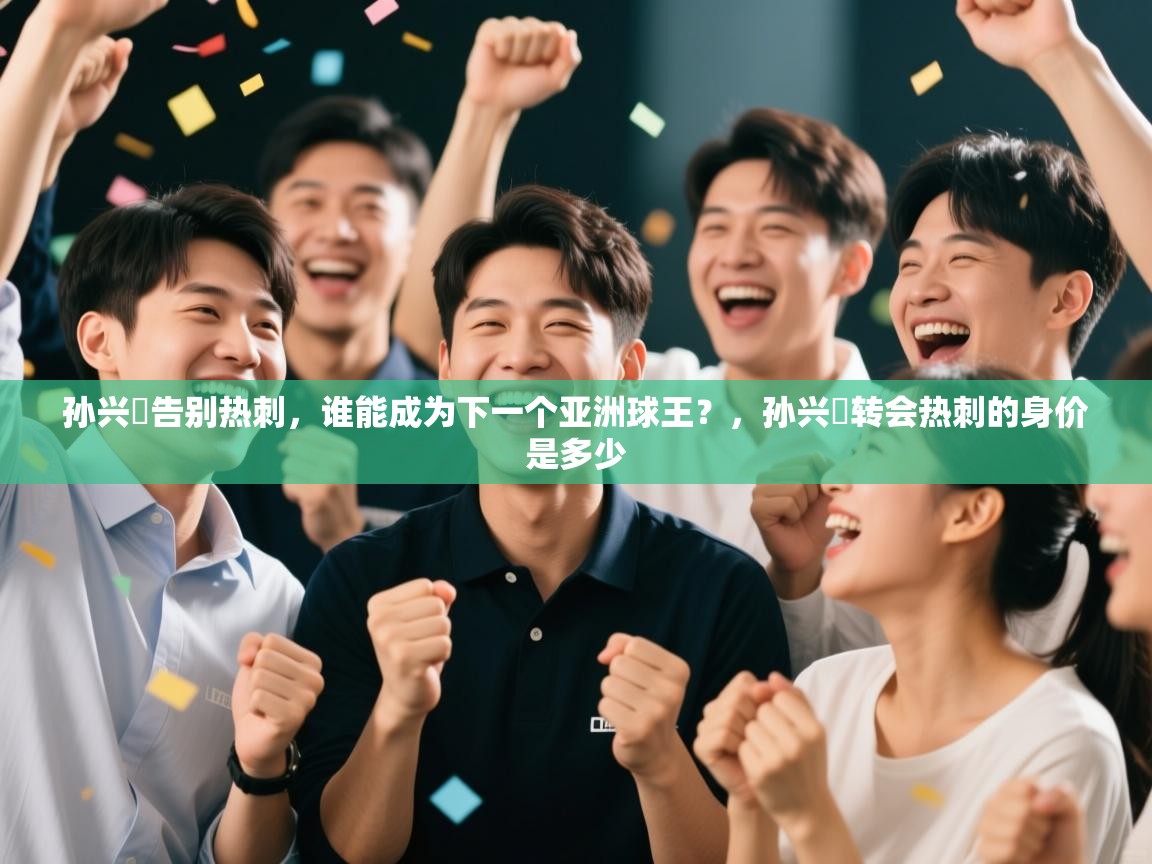 海星体育直播在线观看-孙兴慜告别热刺,谁能成为下一个亚洲球王?,孙兴慜转会热刺的身价是多少 第1张