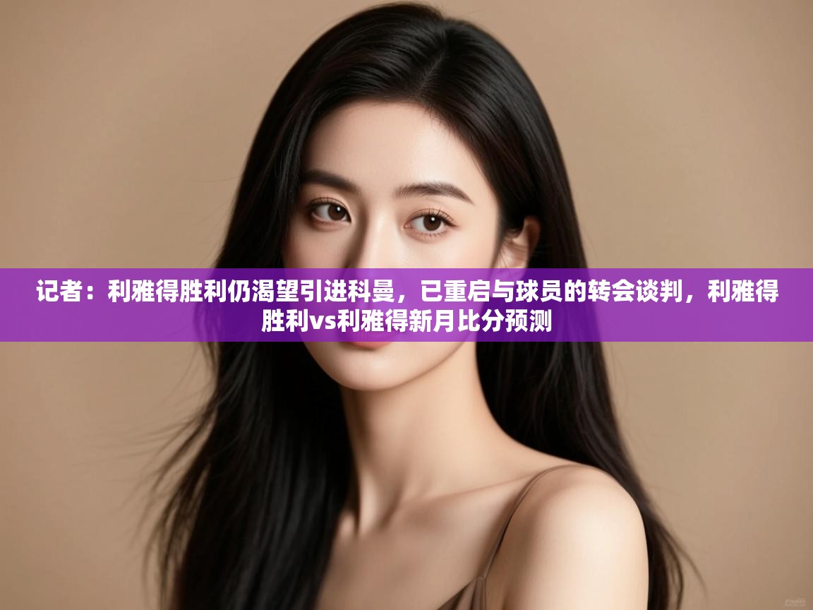 海星体育在线观看-记者：利雅得胜利仍渴望引进科曼，已重启与球员的转会谈判，利雅得胜利vs利雅得新月比分预测