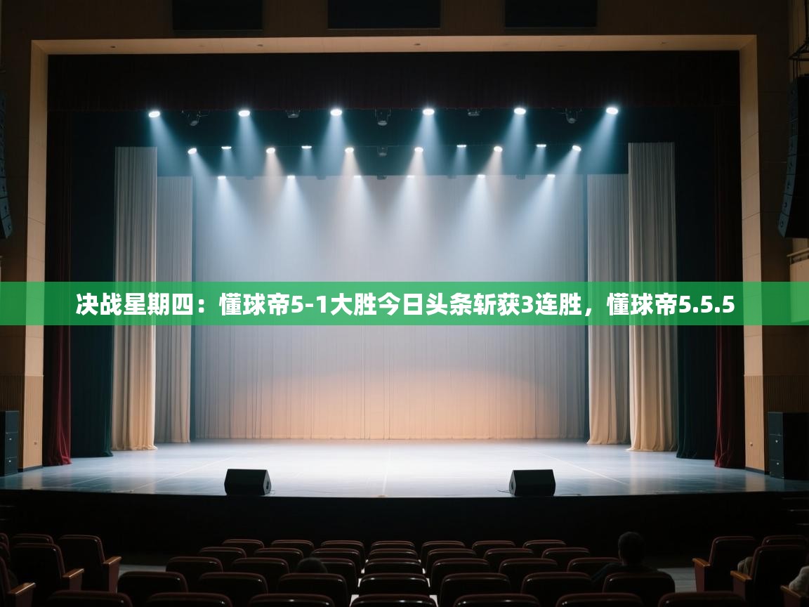 海星体育app下载-决战星期四：懂球帝5-1大胜今日头条斩获3连胜，懂球帝5.5.5  第3张