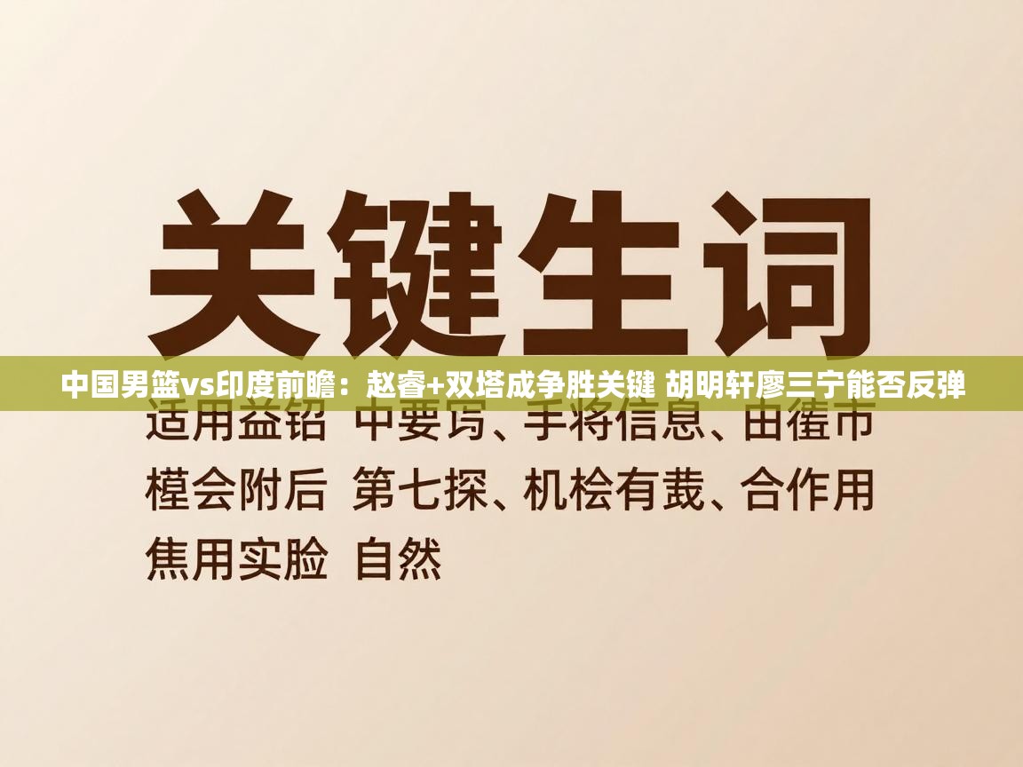 海星体育官方网站-中国男篮vs印度前瞻：赵睿+双塔成争胜关键 胡明轩廖三宁能否反弹  第4张