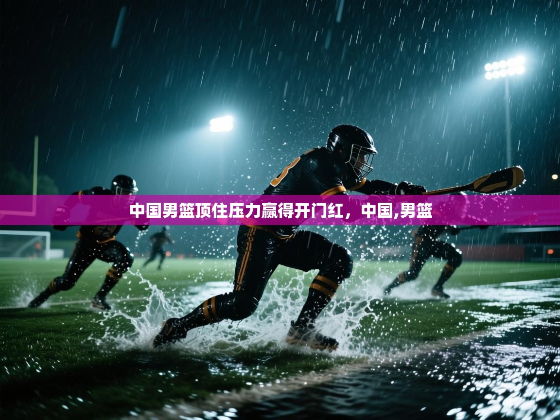 海星体育官方网站-中国男篮顶住压力赢得开门红，中国,男篮  第4张