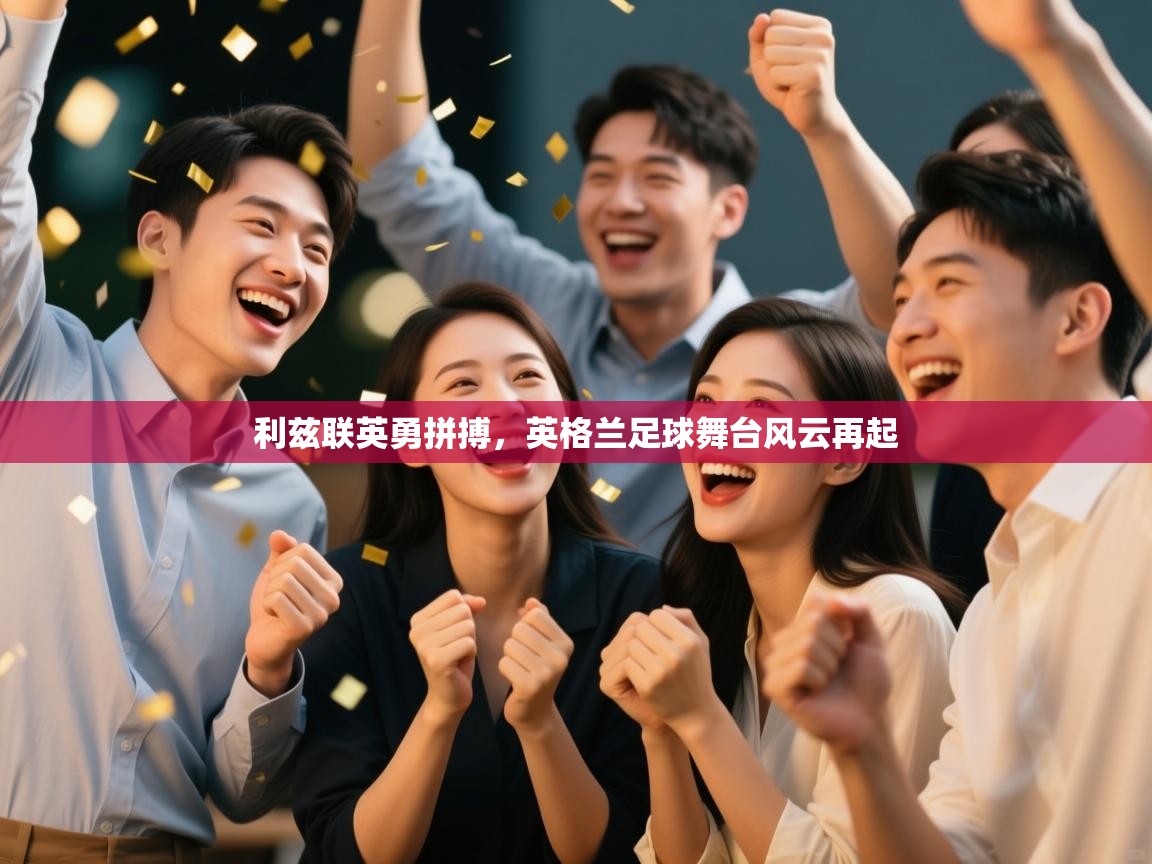 海星体育app下载-利兹联英勇拼搏,英格兰足球舞台风云再起 第3张