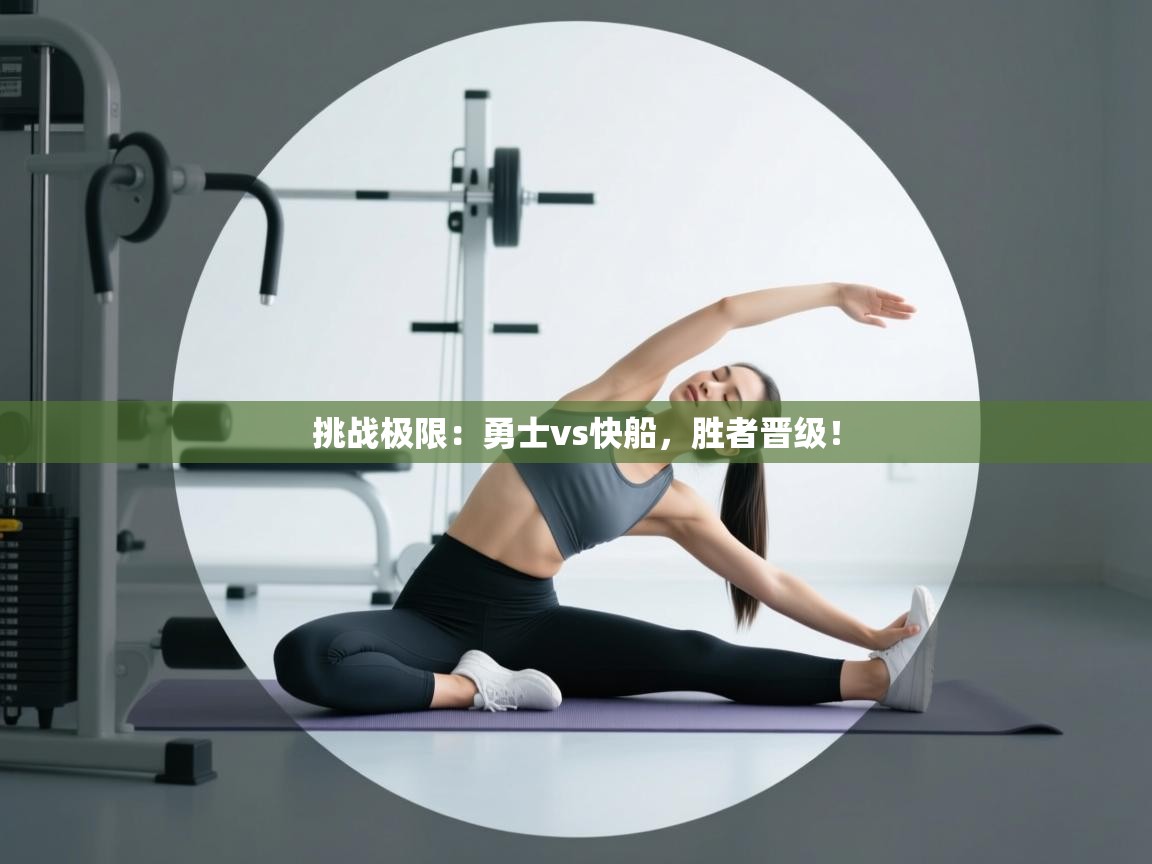 海星体育app下载-挑战极限:勇士vs快船,胜者晋级! 第2张