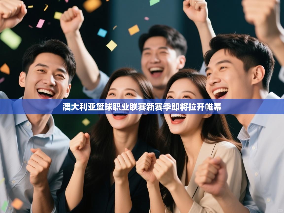 海星体育直播官网-澳大利亚篮球职业联赛新赛季即将拉开帷幕 第4张