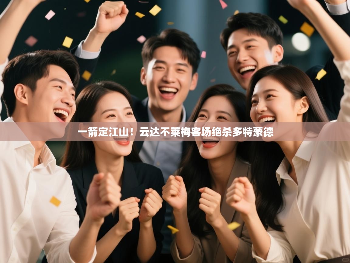 海星体育官方-一箭定江山!云达不莱梅客场绝杀多特蒙德 第2张