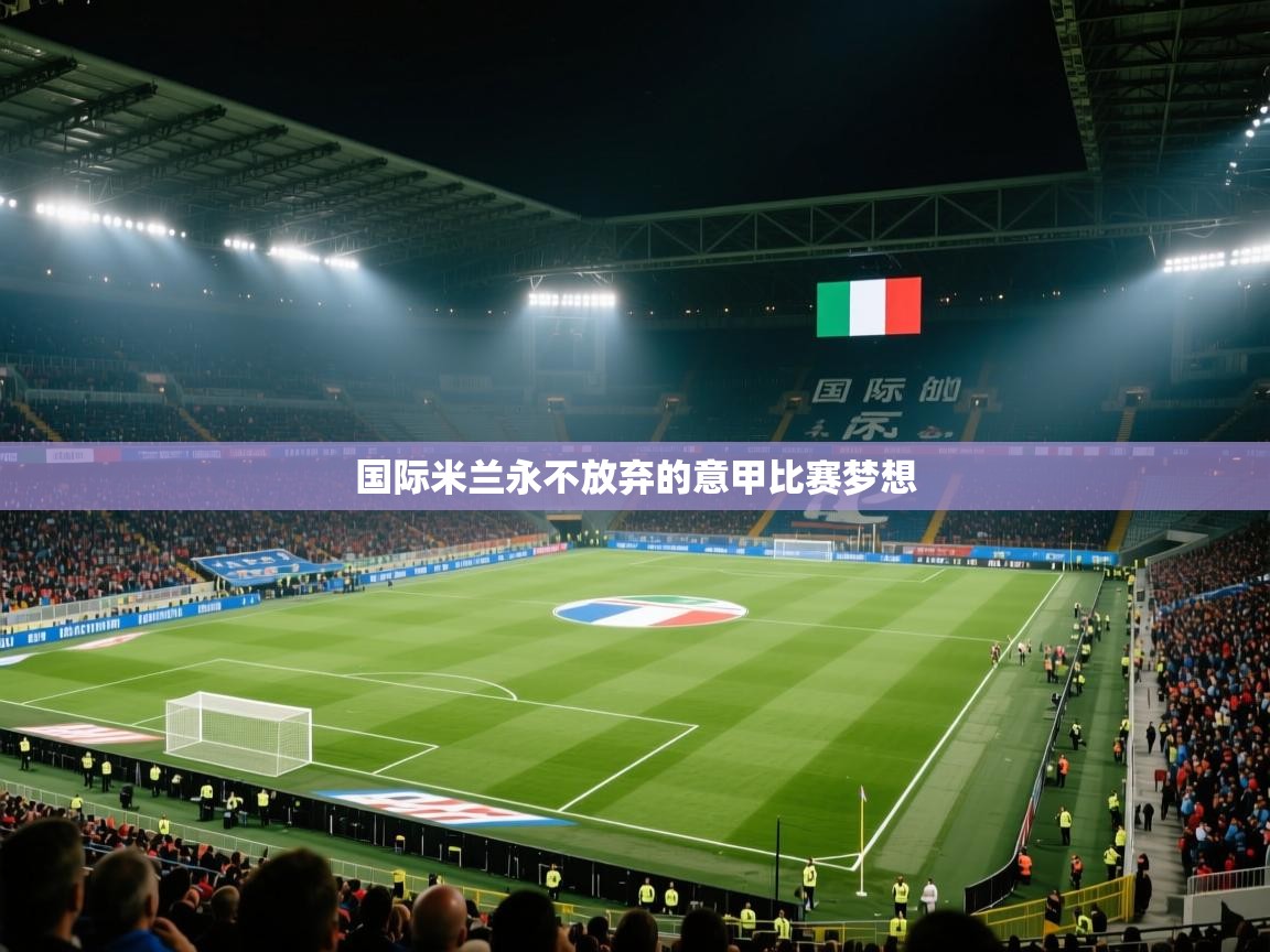 海星体育直播官网-国际米兰永不放弃的意甲比赛梦想 第1张