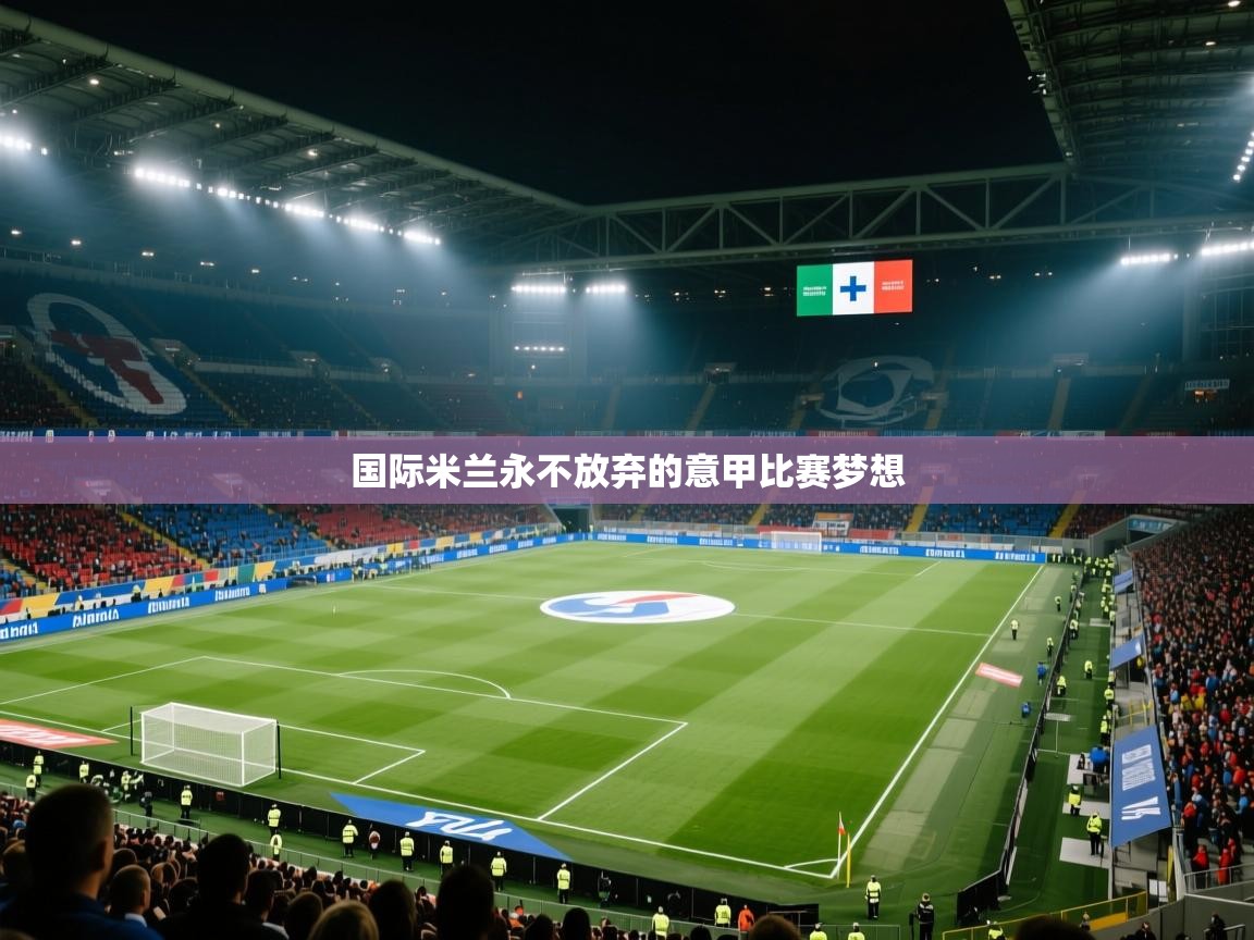 海星体育直播官网-国际米兰永不放弃的意甲比赛梦想 第4张