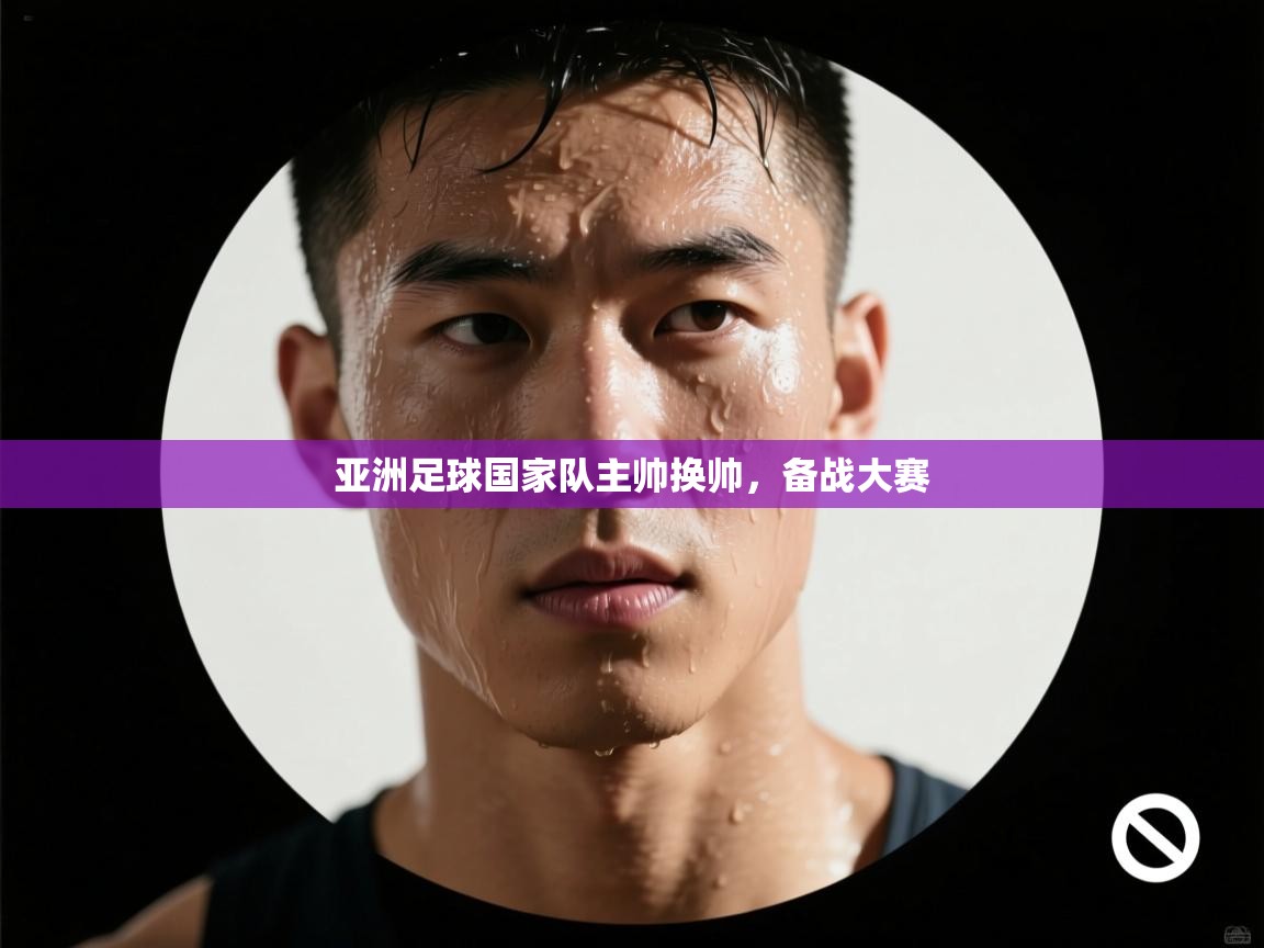 海星体育官方入口-亚洲足球国家队主帅换帅，备战大赛  第2张