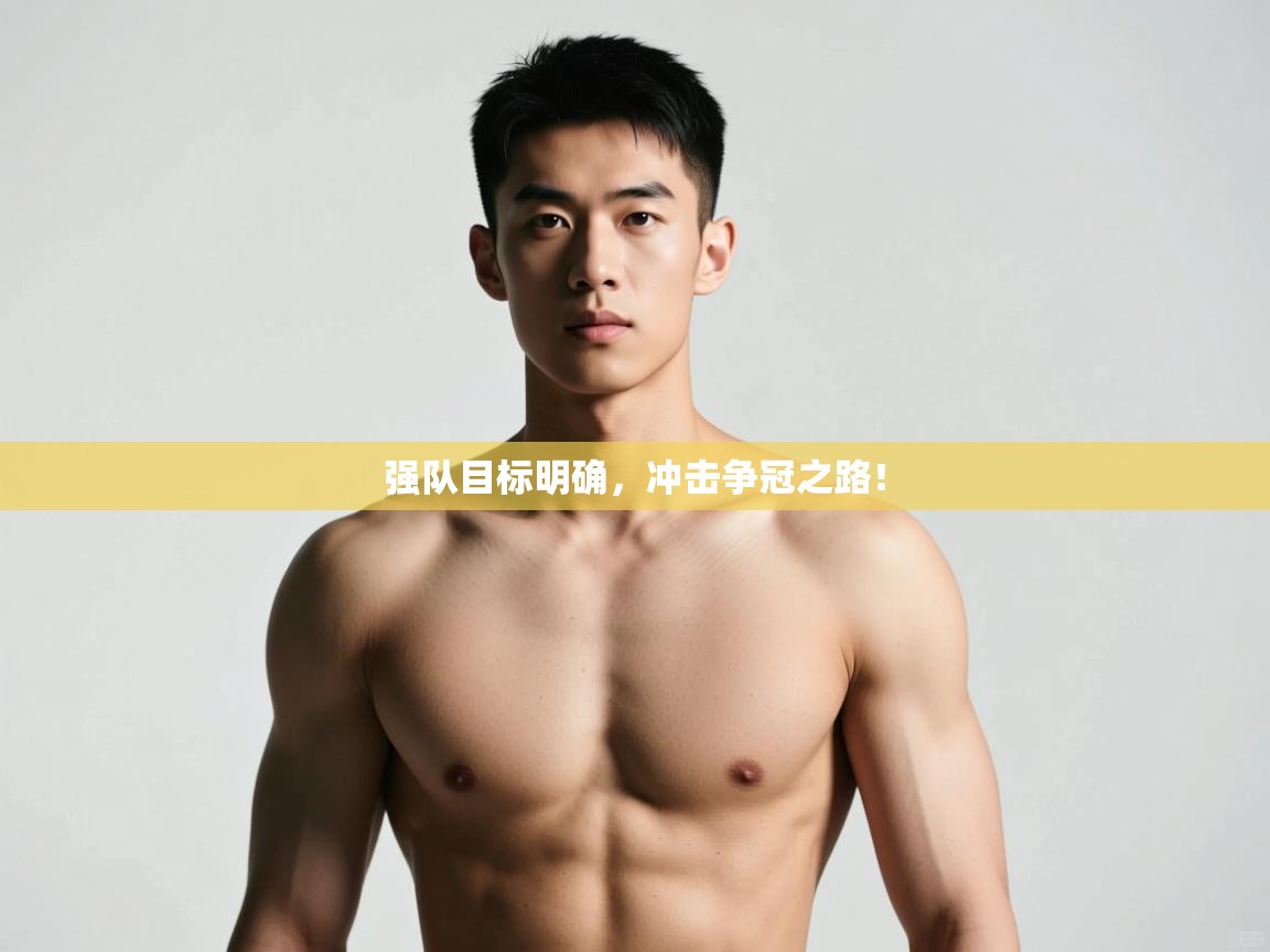 海星体育官方入口-强队目标明确,冲击争冠之路! 第2张