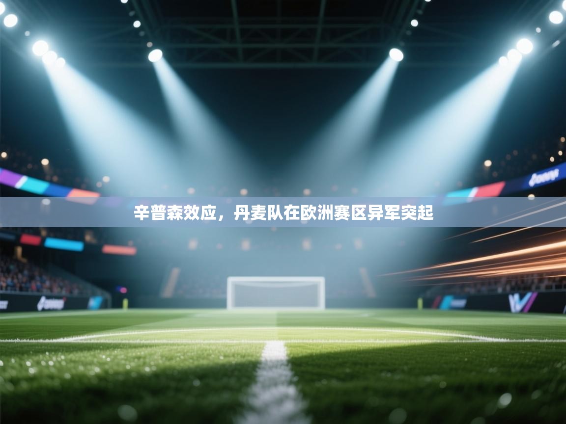 海星体育官方-辛普森效应，丹麦队在欧洲赛区异军突起  第1张